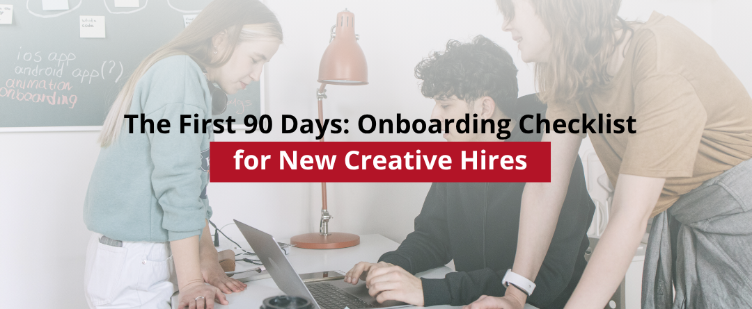 The First 90 Days: Onboarding Checklist for New Creative Hires